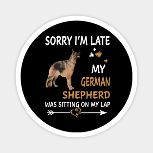 Sorry I'm Late My German Shepherd Was Sitting On My Lap Magnet
